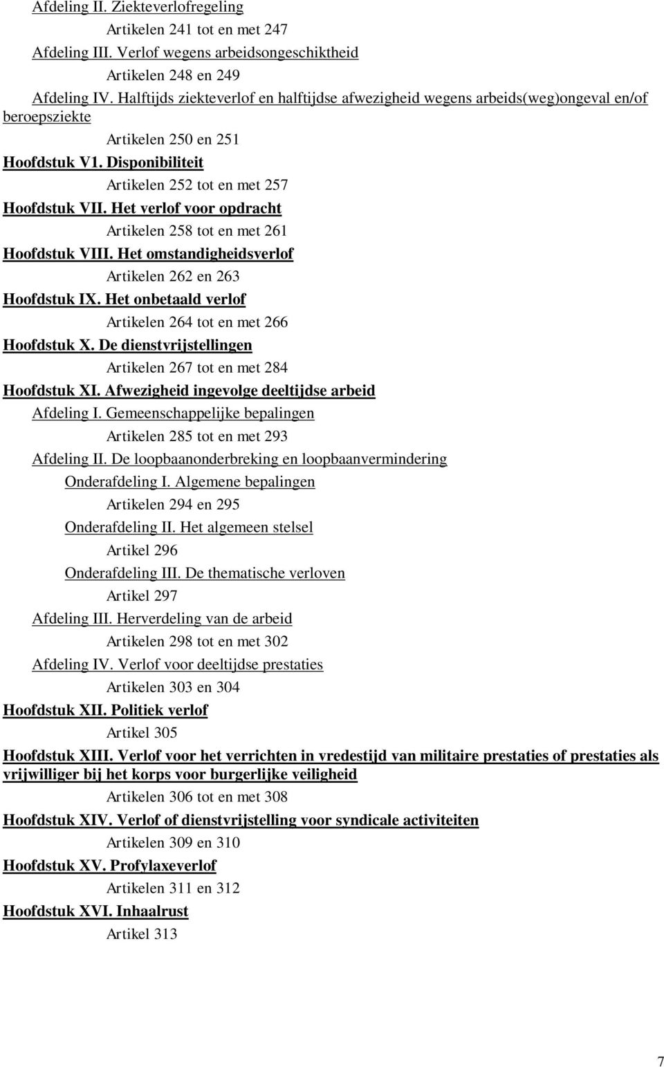 Het verlof voor opdracht Artikelen 258 tot en met 261 Hoofdstuk VIII. Het omstandigheidsverlof Artikelen 262 en 263 Hoofdstuk IX. Het onbetaald verlof Artikelen 264 tot en met 266 Hoofdstuk X.