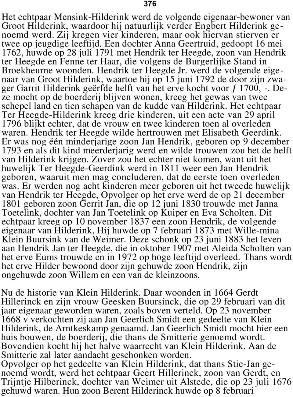 Een dochter Anna Geertruid, gedoopt 16 mei 1762, huwde op 28 juli 1791 met Hendrik ter Heegde, zoon van Hendrik ter Heegde en Fenne ter Haar, die volgens de Burgerlijke Stand in Broekheurne woonden.