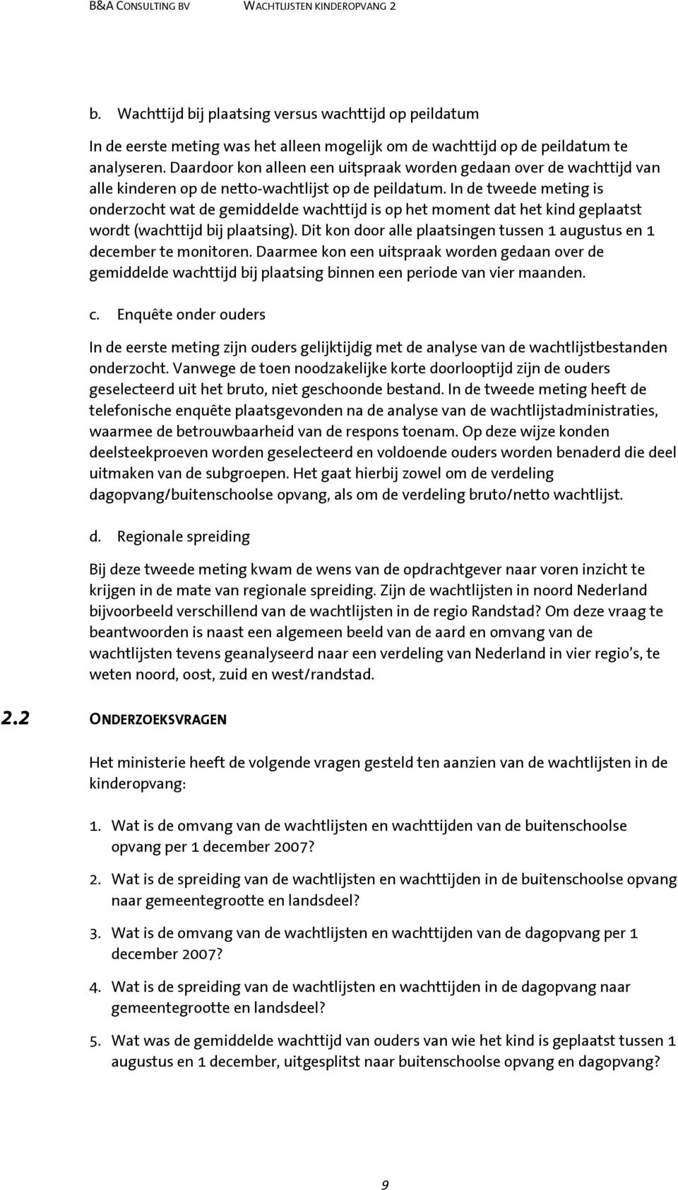 In de tweede meting is onderzocht wat de gemiddelde wachttijd is op het moment dat het kind geplaatst wordt (wachttijd bij plaatsing).