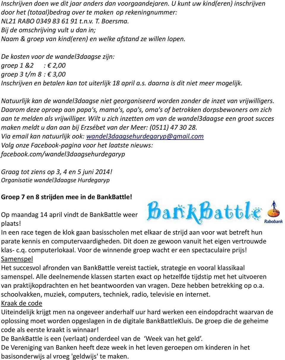 De kosten voor de wandel3daagse zijn: groep 1 &2 : 2,00 groep 3 t/m 8 : 3,00 Inschrijven en betalen kan tot uiterlijk 18 april a.s. daarna is dit niet meer mogelijk.