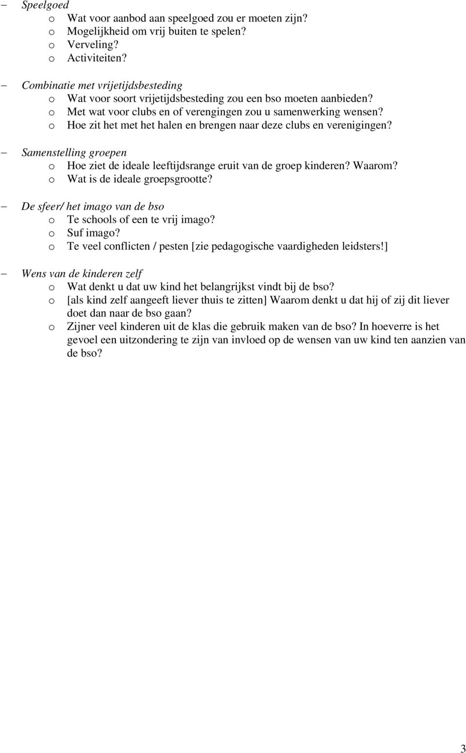 o Hoe zit het met het halen en brengen naar deze clubs en verenigingen? Samenstelling groepen o Hoe ziet de ideale leeftijdsrange eruit van de groep kinderen? Waarom? o Wat is de ideale groepsgrootte?