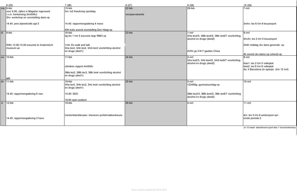 45: rapportvergadering 4 mavo 3mhv: les 6 t/m 9 keuzesport 45h kubv avond voorstelling Den Haag-vp di 9-feb 16-feb 23-feb 1-mrt 8-mrt 2g les 1 t/m 5 excursie la/gr RMO-vp 3Ha les2/3, 3Mb les4/5, 3Mc