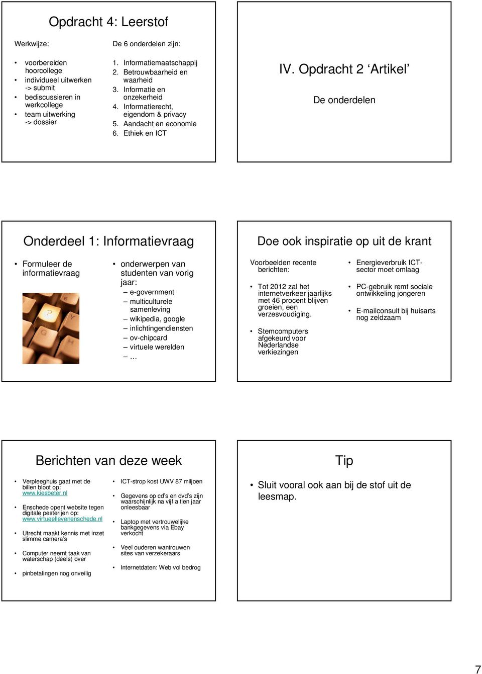 Opdracht 2 Artikel De onderdelen Onderdeel 1: Informatievraag Doe ook inspiratie op uit de krant Formuleer de informatievraag onderwerpen van studenten van vorig jaar: e-government multiculturele