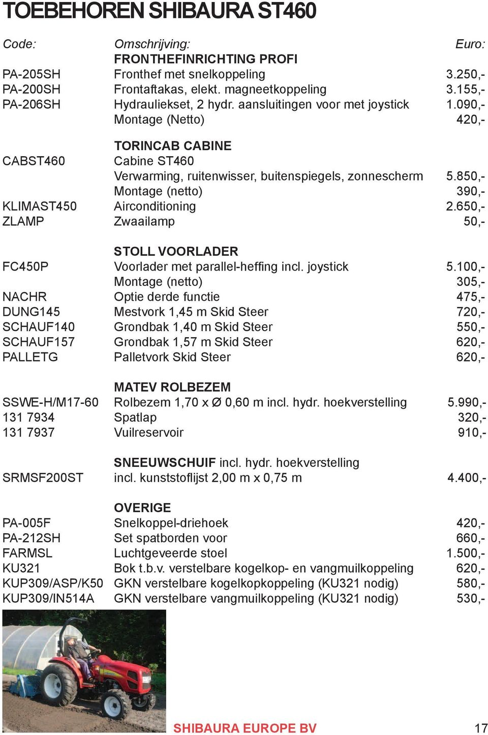 850,- Montage (netto) 390,- KLIMAST450 Airconditioning 2.650,- ZLAMP Zwaailamp 50,- STOLL VOORLADER FC450P Voorlader met parallel-heffing incl. joystick 5.