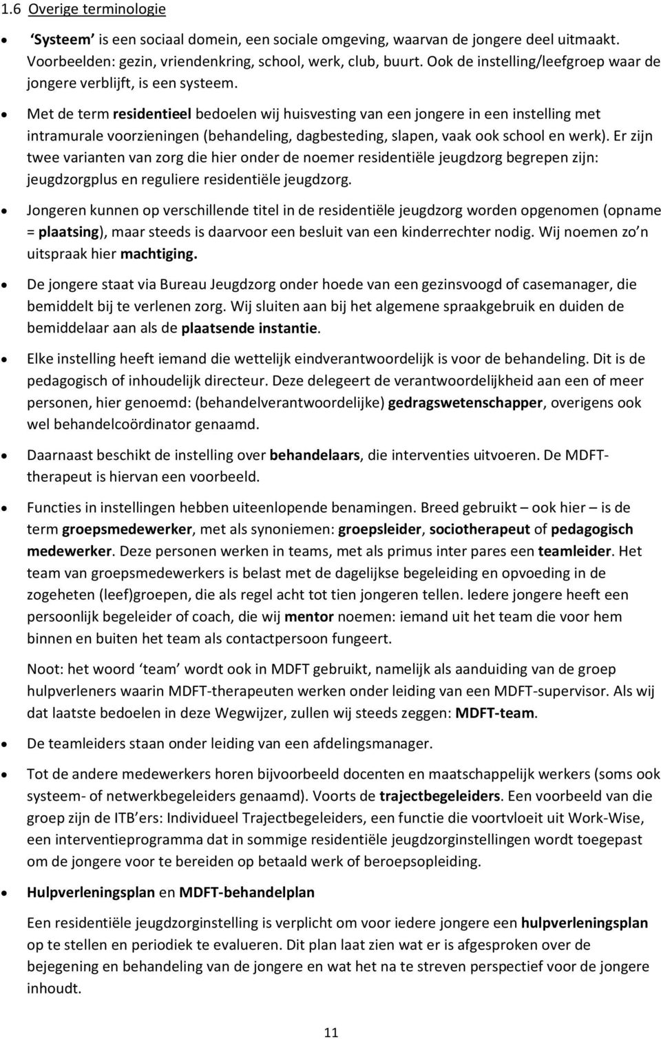 Met de term residentieel bedoelen wij huisvesting van een jongere in een instelling met intramurale voorzieningen (behandeling, dagbesteding, slapen, vaak ook school en werk).