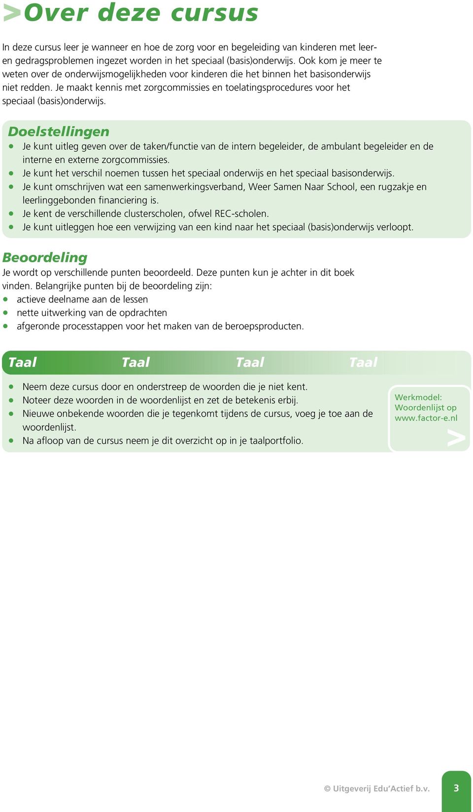 Je maakt kennis met zorgcommissies en toelatingsprocedures voor het speciaal (basis)onderwijs.