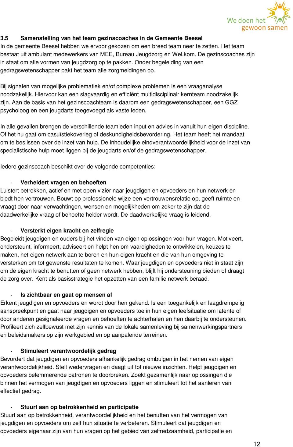 Onder begeleiding van een gedragswetenschapper pakt het team alle zorgmeldingen op. Bij signalen van mogelijke problematiek en/of complexe problemen is een vraaganalyse noodzakelijk.