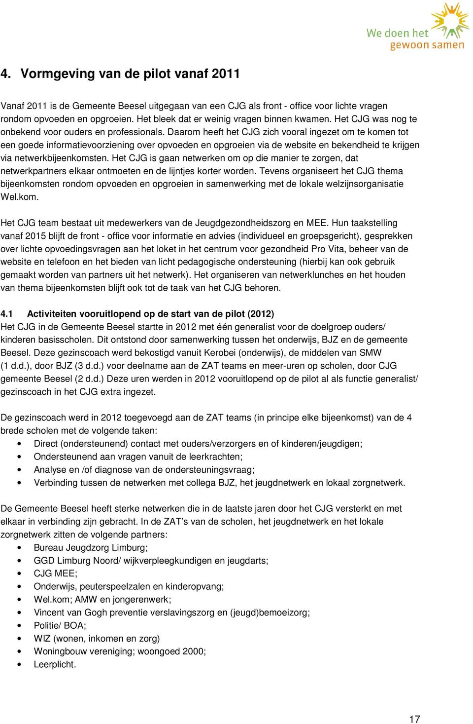 Daarom heeft het CJG zich vooral ingezet om te komen tot een goede informatievoorziening over opvoeden en opgroeien via de website en bekendheid te krijgen via netwerkbijeenkomsten.