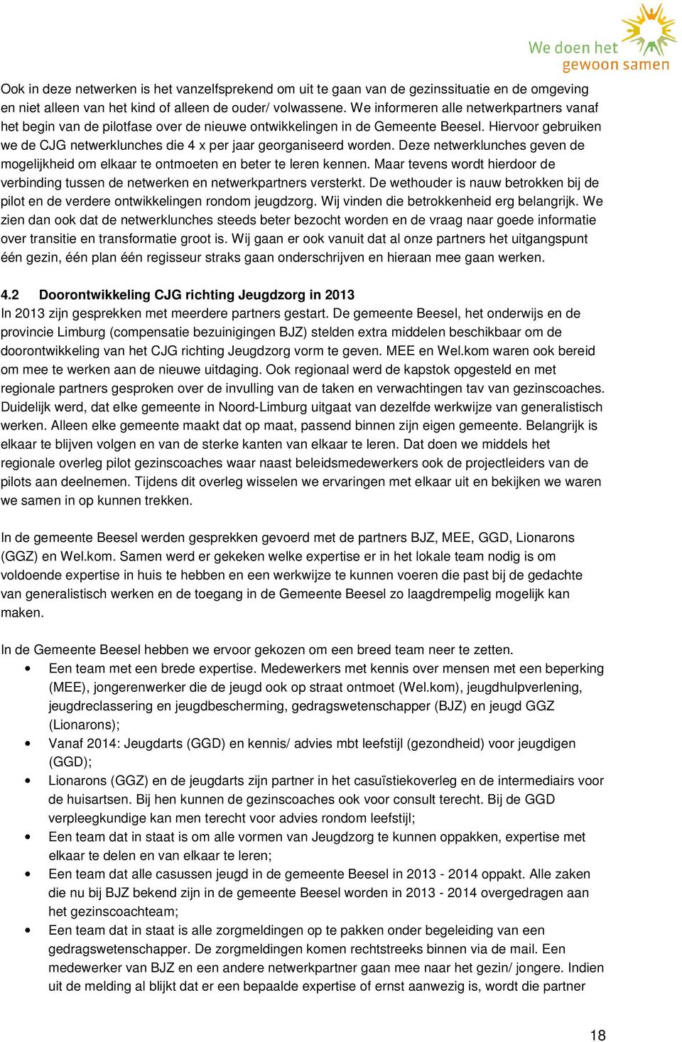 Hiervoor gebruiken we de CJG netwerklunches die 4 x per jaar georganiseerd worden. Deze netwerklunches geven de mogelijkheid om elkaar te ontmoeten en beter te leren kennen.