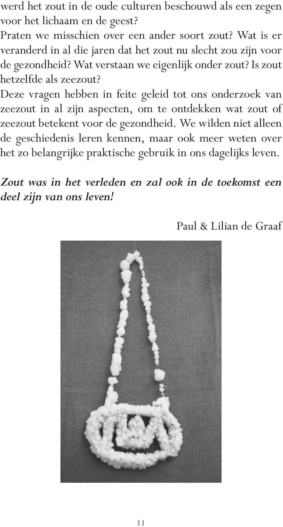 Deze vragen hebben in feite geleid tot ons onderzoek van zeezout in al zijn aspecten, om te ontdekken wat zout of zeezout betekent voor de gezondheid.