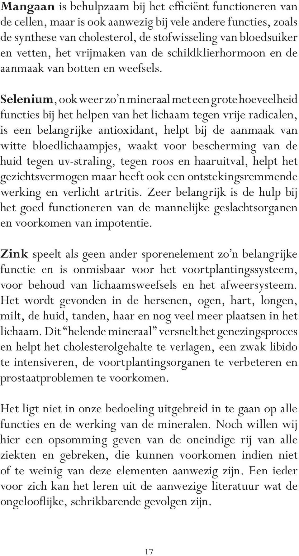 Selenium, ook weer zo n mineraal met een grote hoeveelheid functies bij het helpen van het lichaam tegen vrije radicalen, is een belangrijke antioxidant, helpt bij de aanmaak van witte