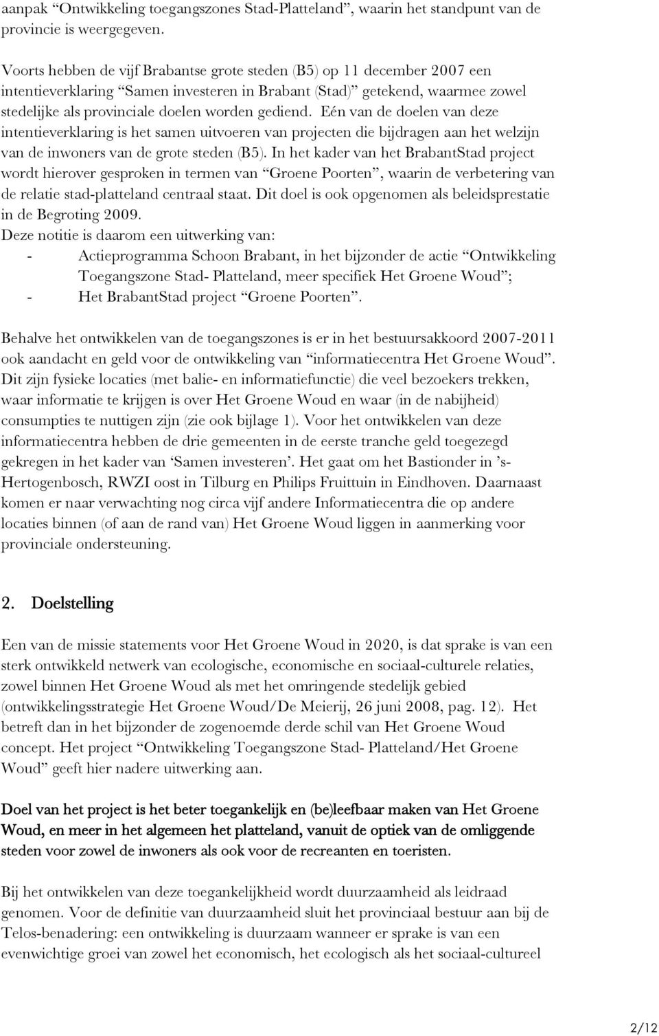 gediend. Eén van de doelen van deze intentieverklaring is het samen uitvoeren van projecten die bijdragen aan het welzijn van de inwoners van de grote steden (B5).