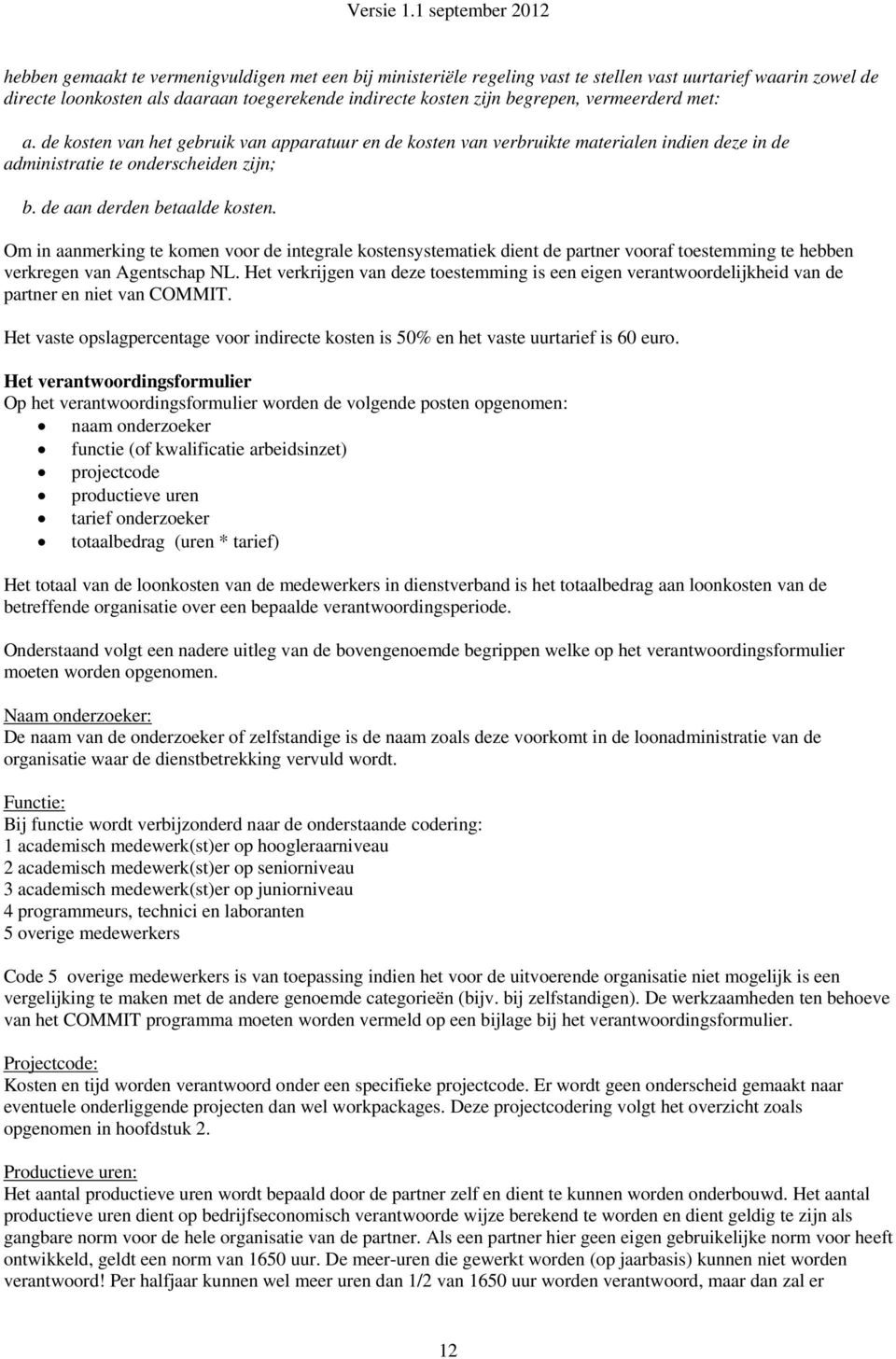 Om in aanmerking te komen voor de integrale kostensystematiek dient de partner vooraf toestemming te hebben verkregen van Agentschap NL.