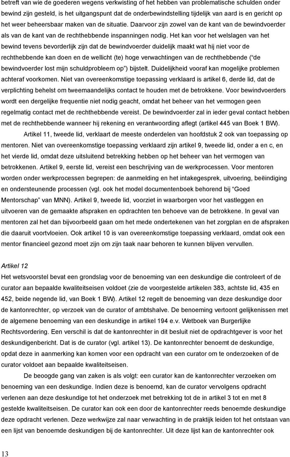 Het kan voor het welslagen van het bewind tevens bevorderlijk zijn dat de bewindvoerder duidelijk maakt wat hij niet voor de rechthebbende kan doen en de wellicht (te) hoge verwachtingen van de