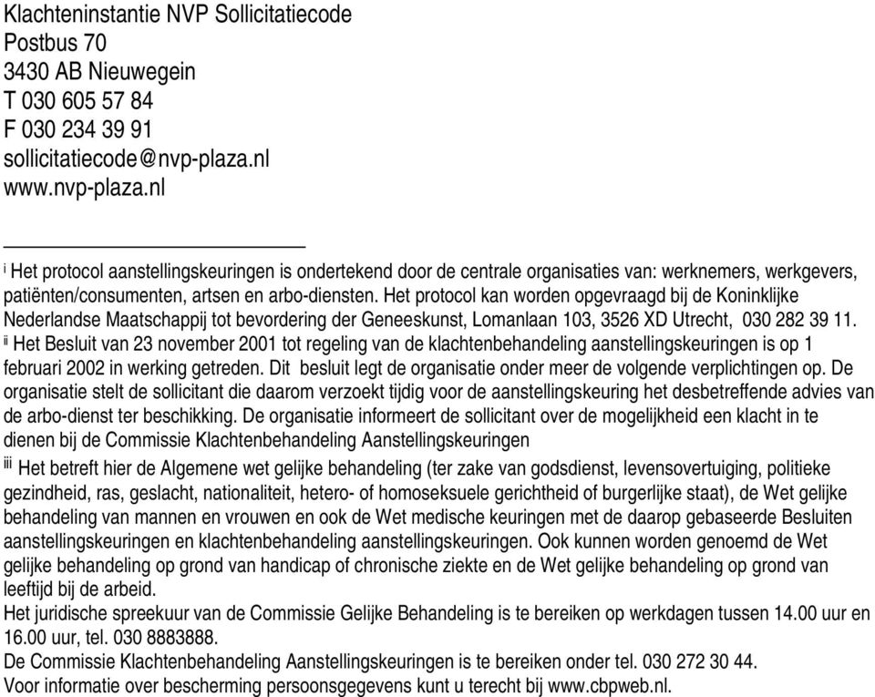 Het protocol kan worden opgevraagd bij de Koninklijke Nederlandse Maatschappij tot bevordering der Geneeskunst, Lomanlaan 103, 3526 XD Utrecht, 030 282 39 11.