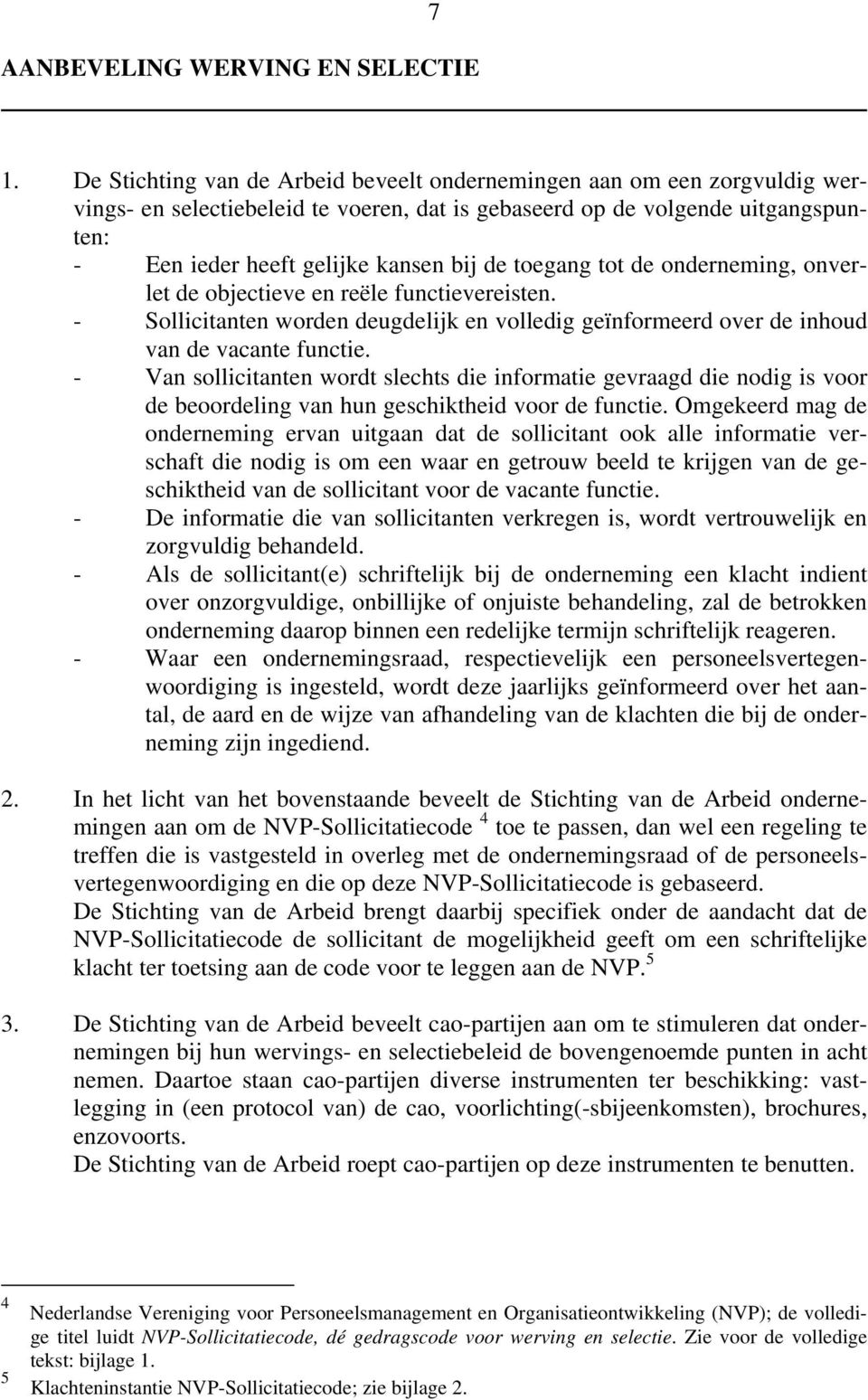 toegang tot de onderneming, onverlet de objectieve en reële functievereisten. - Sollicitanten worden deugdelijk en volledig geïnformeerd over de inhoud van de vacante functie.