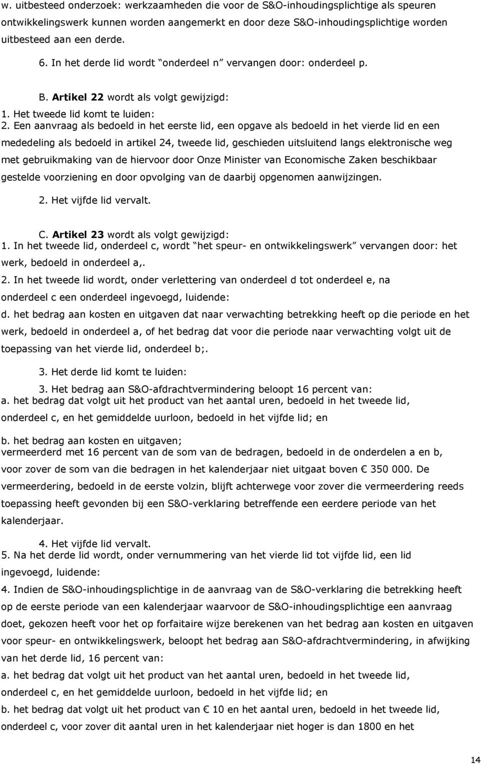 Een aanvraag als bedoeld in het eerste lid, een opgave als bedoeld in het vierde lid en een mededeling als bedoeld in artikel 24, tweede lid, geschieden uitsluitend langs elektronische weg met