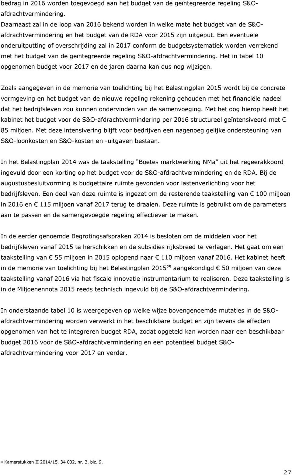 Een eventuele onderuitputting of overschrijding zal in 2017 conform de budgetsystematiek worden verrekend met het budget van de geïntegreerde regeling S&O-afdrachtvermindering.