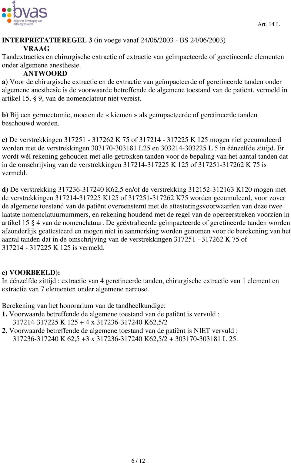 artikel 15, 9, van de nomenclatuur niet vereist. b) Bij een germectomie, moeten de «kiemen» als geïmpacteerde of geretineerde tanden beschouwd worden.