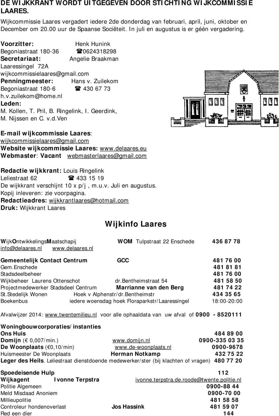 com Penningmeester: Hans v. Zuilekom Begoniastraat 180-6 430 67 73 h.v.zuilekom@home.nl Leden: M. Kollen, T. Pril, B. Ringelink, I. Geerdink, M. Nijssen en C. v.d.ven E-mail wijkcommissie Laares: wijkcommissielaares@gmail.