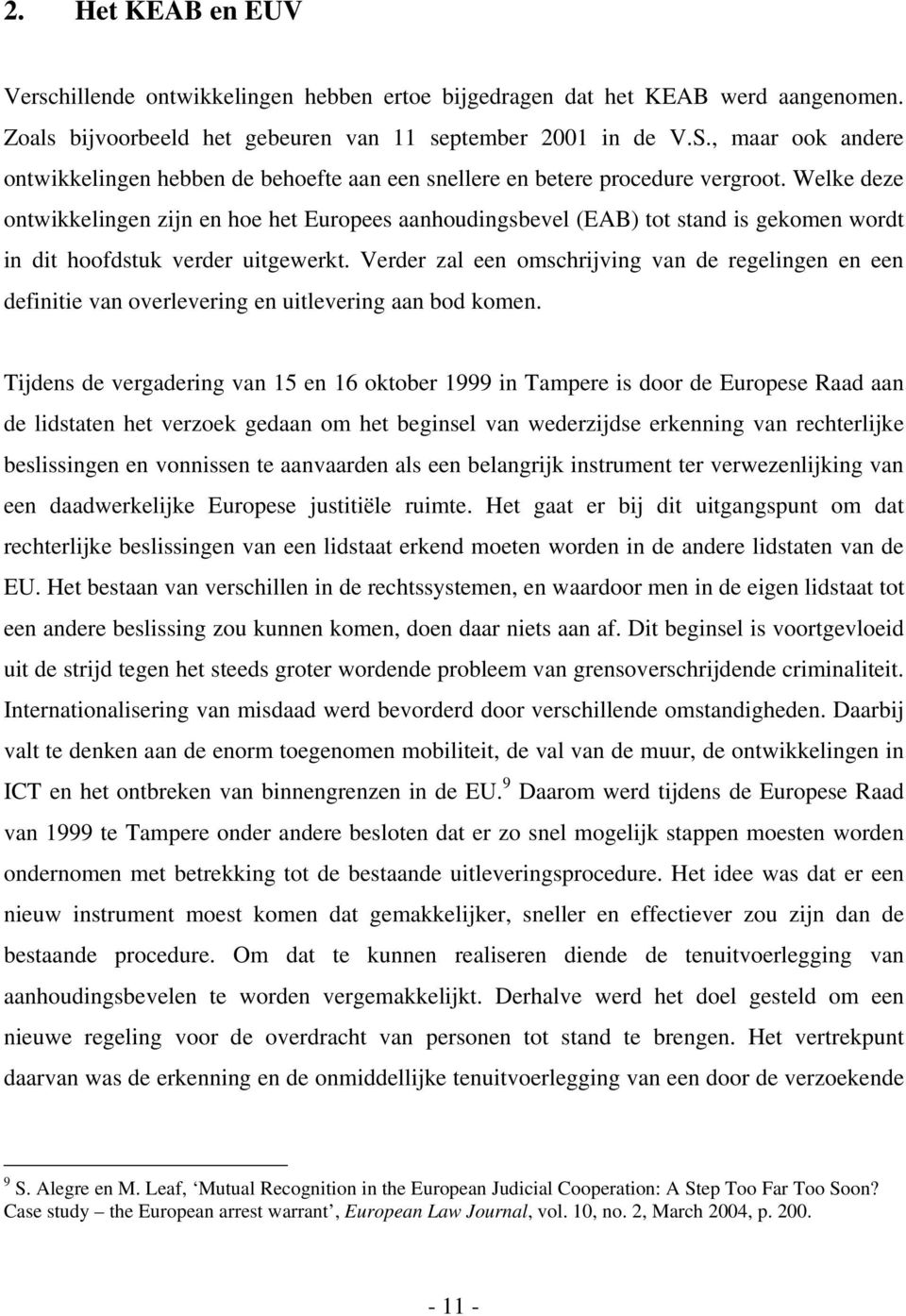 Welke deze ontwikkelingen zijn en hoe het Europees aanhoudingsbevel (EAB) tot stand is gekomen wordt in dit hoofdstuk verder uitgewerkt.