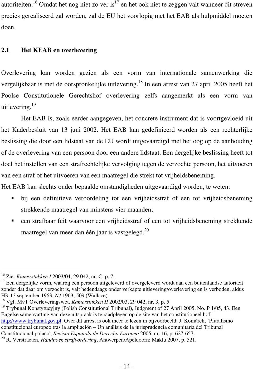 18 In een arrest van 27 april 2005 heeft het Poolse Constitutionele Gerechtshof overlevering zelfs aangemerkt als een vorm van uitlevering.