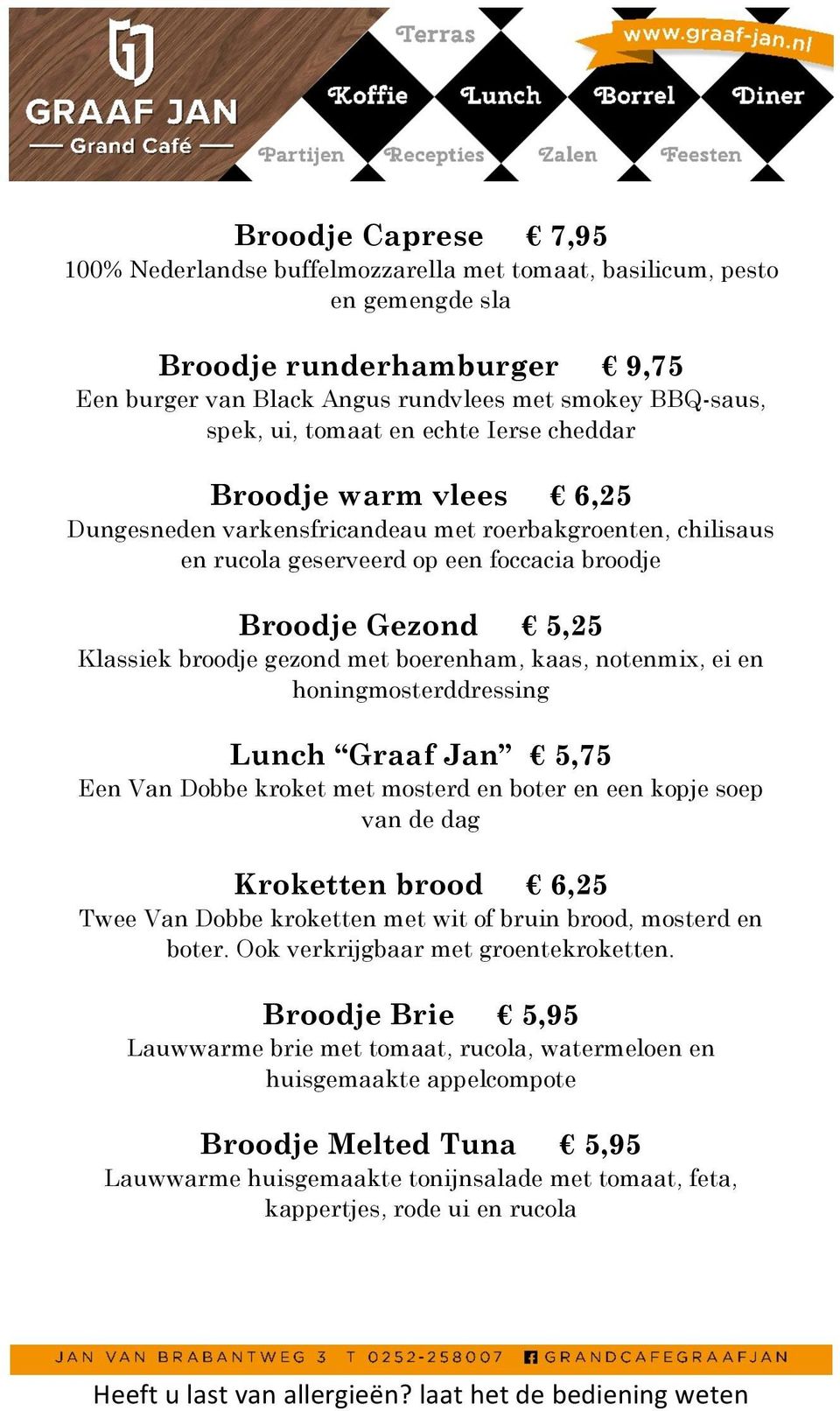 gezond met boerenham, kaas, notenmix, ei en honingmosterddressing Lunch Graaf Jan 5,75 Een Van Dobbe kroket met mosterd en boter en een kopje soep van de dag Kroketten brood 6,25 Twee Van Dobbe