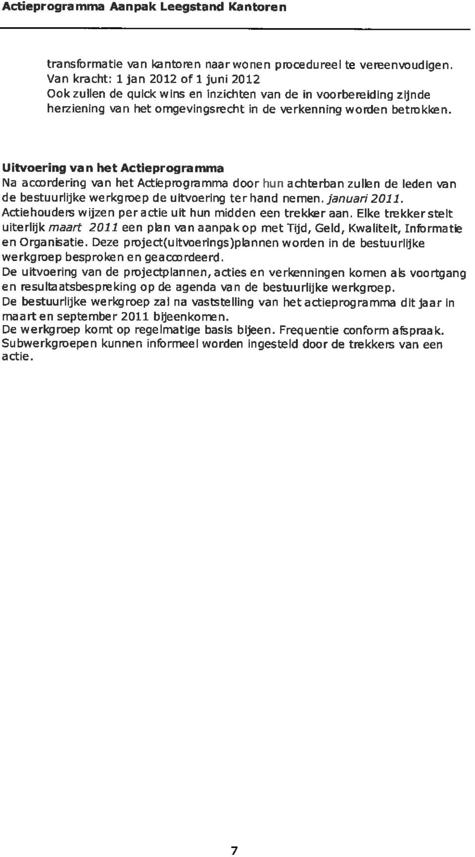 Uitvoering va n het Actieprogra mma Na acmrdering van het Actiepmgramma door hun achterban zullen de leden van de bestuurlijke werkgroep de uitvoering ter hand nemen. januari 2011.