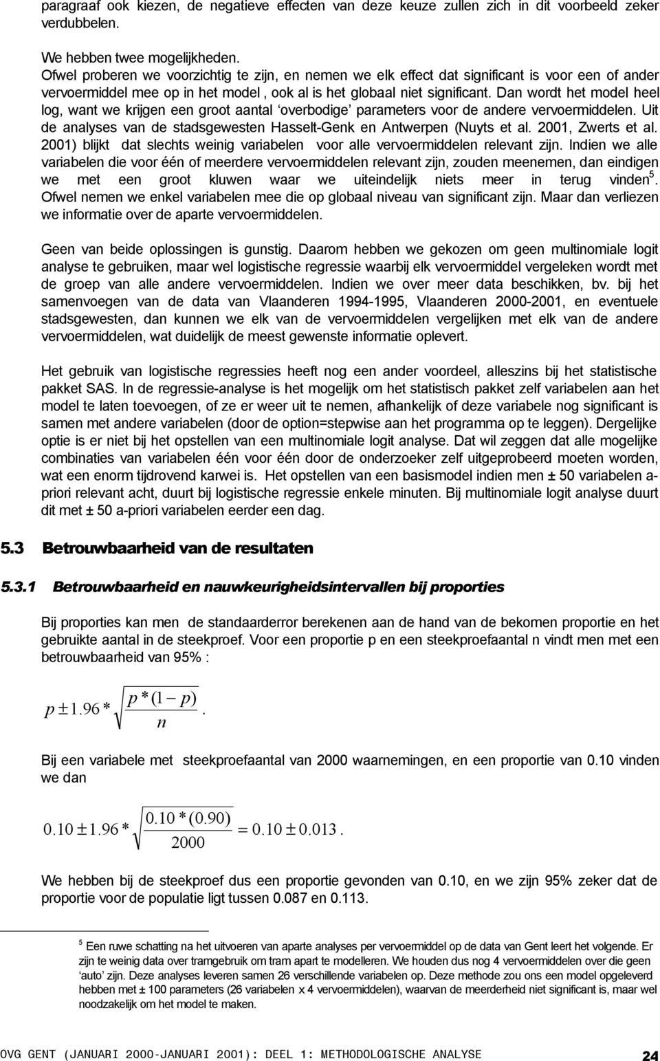 Dan wordt het model heel log, want we krijgen een groot aantal overbodige parameters voor de andere vervoermiddelen. Uit de analyses van de stadsgewesten Hasselt-Genk en Antwerpen (Nuyts et al.