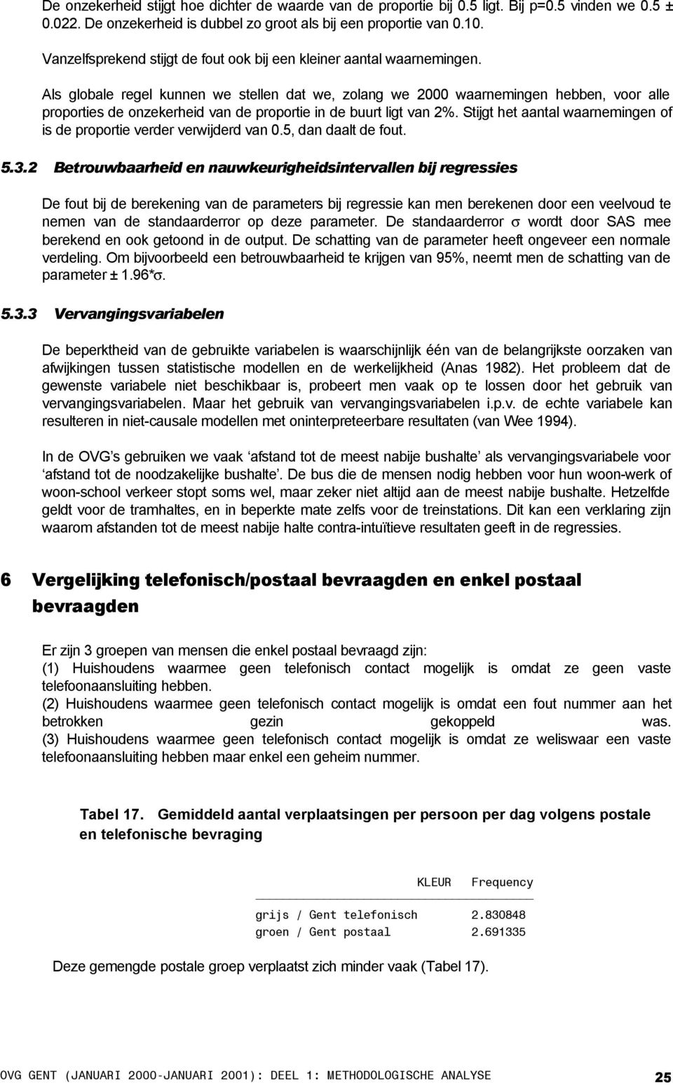 Als globale regel kunnen we stellen dat we, zolang we 2000 waarnemingen hebben, voor alle proporties de onzekerheid van de proportie in de buurt ligt van 2%.