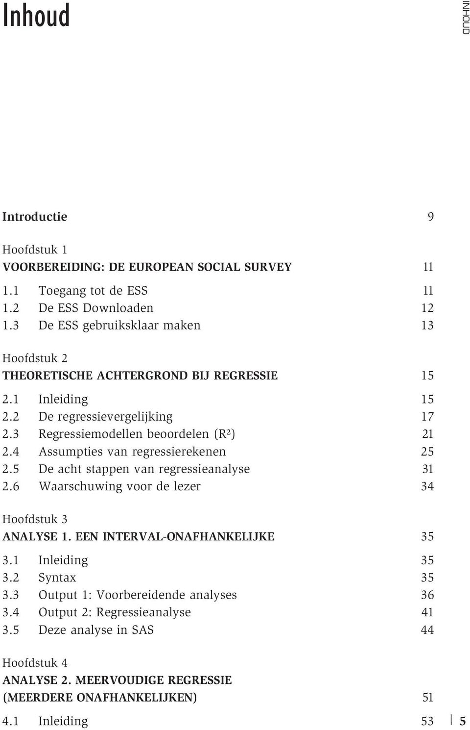 4 Assumpties van regressierekenen 25 2.5 De acht stappen van regressieanalyse 31 2.6 Waarschuwing voor de lezer 34 Hoofdstuk 3 ANALYSE 1. EEN INTERVAL-ONAFHANKELIJKE 35 3.