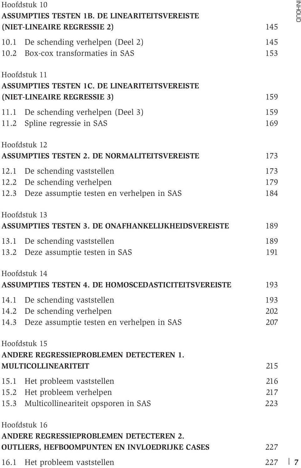 2 Spline regressie in SAS 169 Hoofdstuk 12 ASSUMPTIES TESTEN 2. DE NORMALITEITSVEREISTE 173 12.1 De schending vaststellen 173 12.2 De schending verhelpen 179 12.