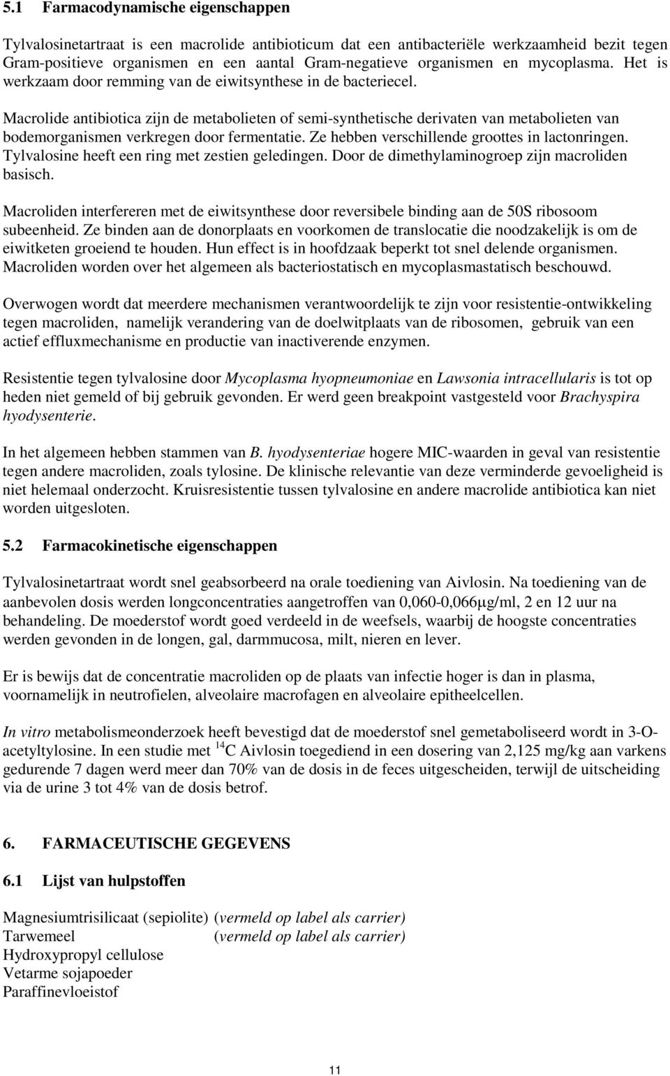 Macrolide antibiotica zijn de metabolieten of semi-synthetische derivaten van metabolieten van bodemorganismen verkregen door fermentatie. Ze hebben verschillende groottes in lactonringen.