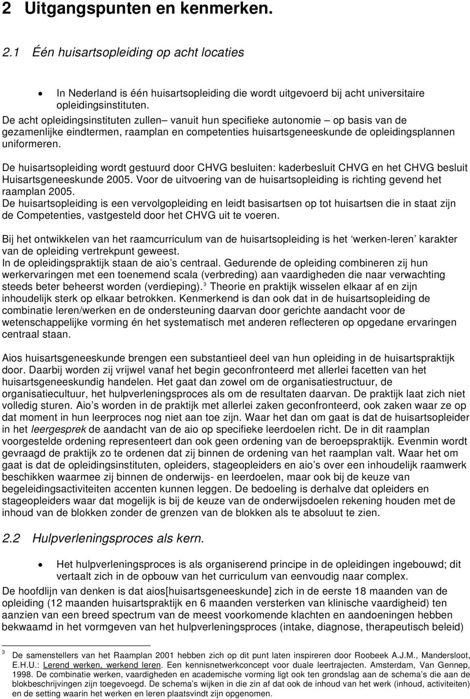 De huisartsopleiding wordt gestuurd door CHVG besluiten: kaderbesluit CHVG en het CHVG besluit Huisartsgeneeskunde 2005.