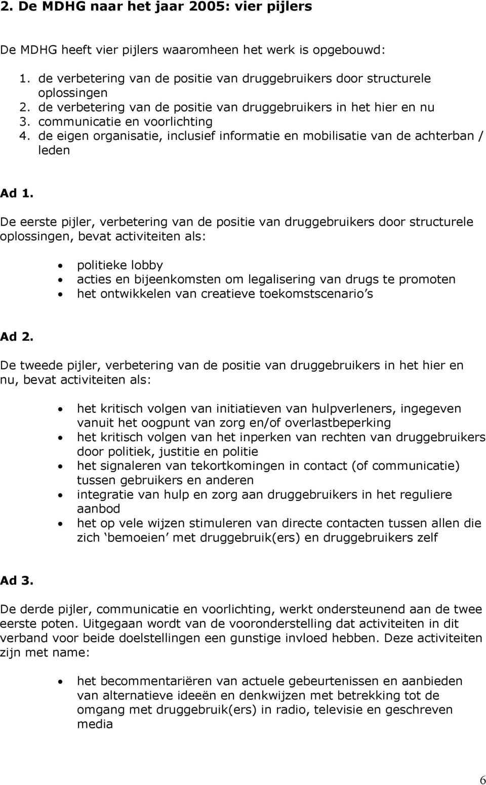 De eerste pijler, verbetering van de positie van druggebruikers door structurele oplossingen, bevat activiteiten als: politieke lobby acties en bijeenkomsten om legalisering van drugs te promoten het