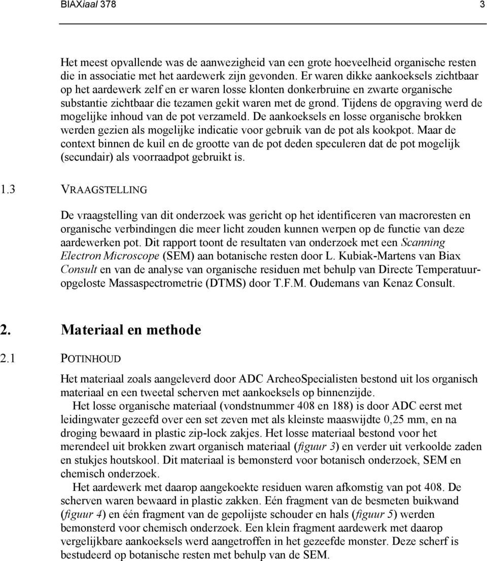 Tijdens de opgraving werd de mogelijke inhoud van de pot verzameld. De aankoeksels en losse organische brokken werden gezien als mogelijke indicatie voor gebruik van de pot als kookpot.