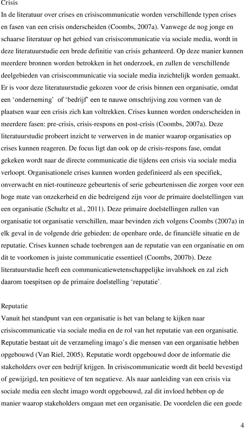 Op deze manier kunnen meerdere bronnen worden betrokken in het onderzoek, en zullen de verschillende deelgebieden van crisiscommunicatie via sociale media inzichtelijk worden gemaakt.