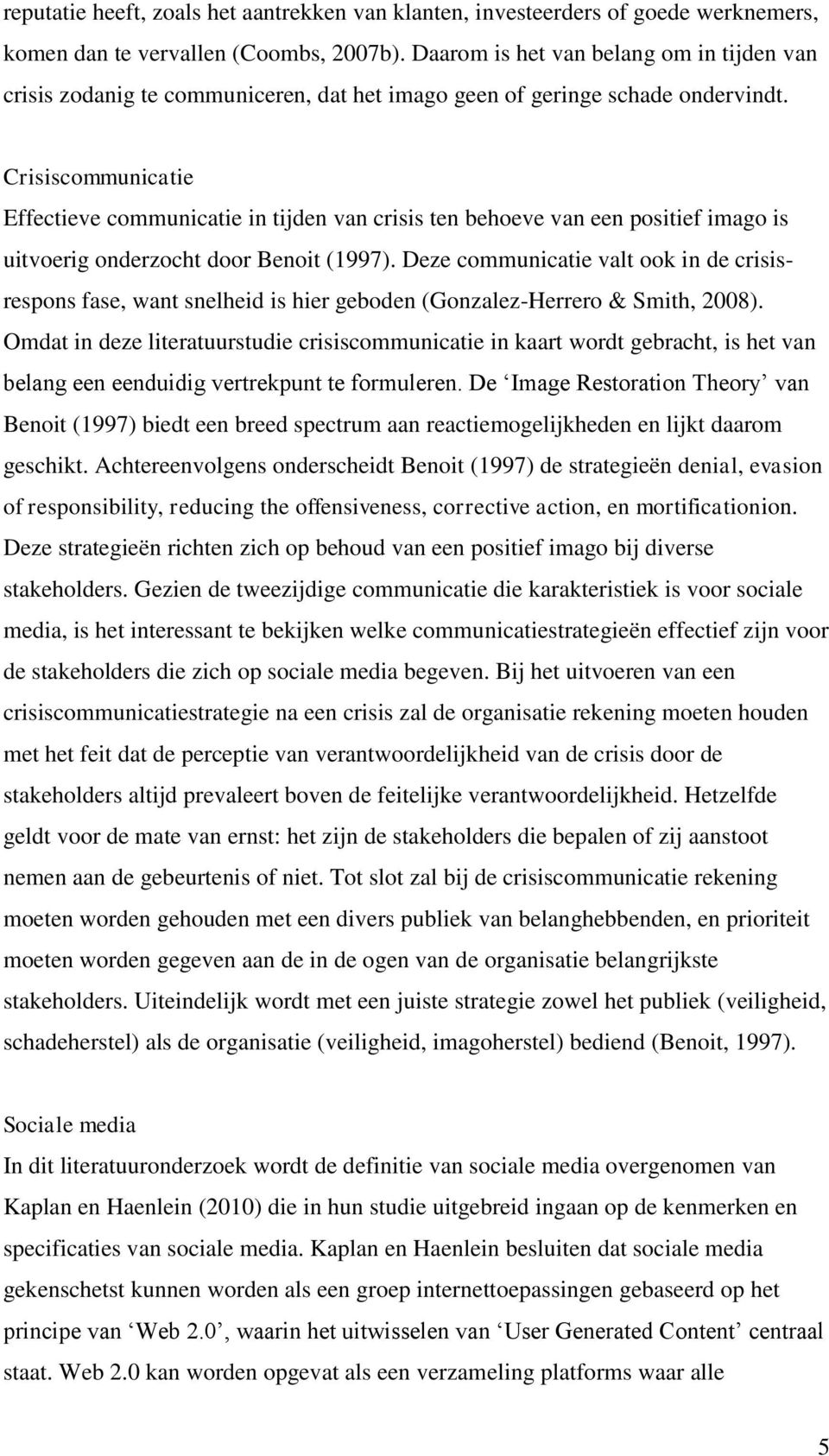 Crisiscommunicatie Effectieve communicatie in tijden van crisis ten behoeve van een positief imago is uitvoerig onderzocht door Benoit (1997).