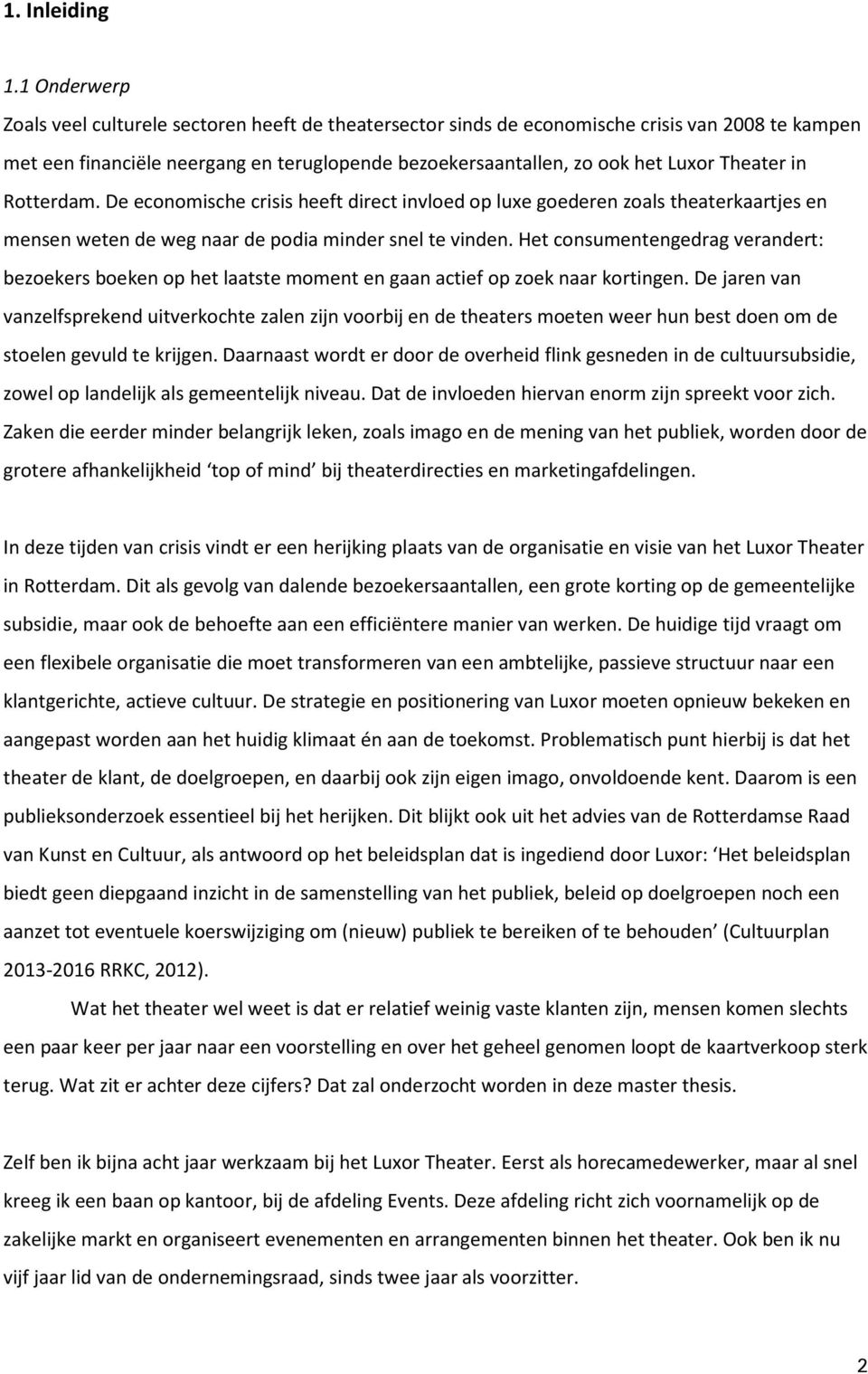 Theater in Rotterdam. De economische crisis heeft direct invloed op luxe goederen zoals theaterkaartjes en mensen weten de weg naar de podia minder snel te vinden.