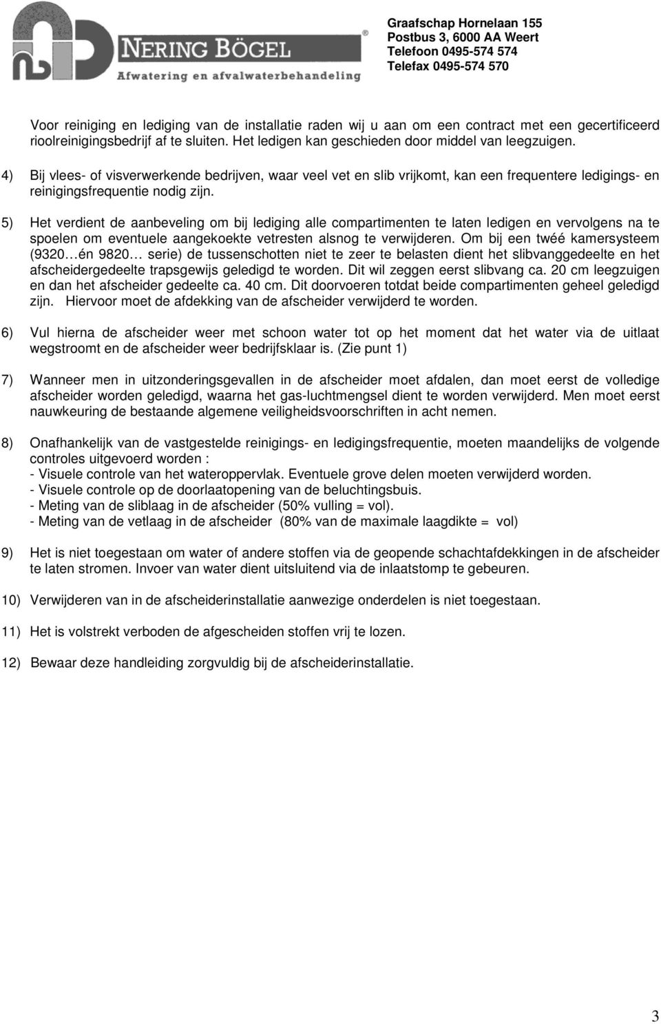 5) Het verdient de aanbeveling om bij lediging alle compartimenten te laten ledigen en vervolgens na te spoelen om eventuele aangekoekte vetresten alsnog te verwijderen.