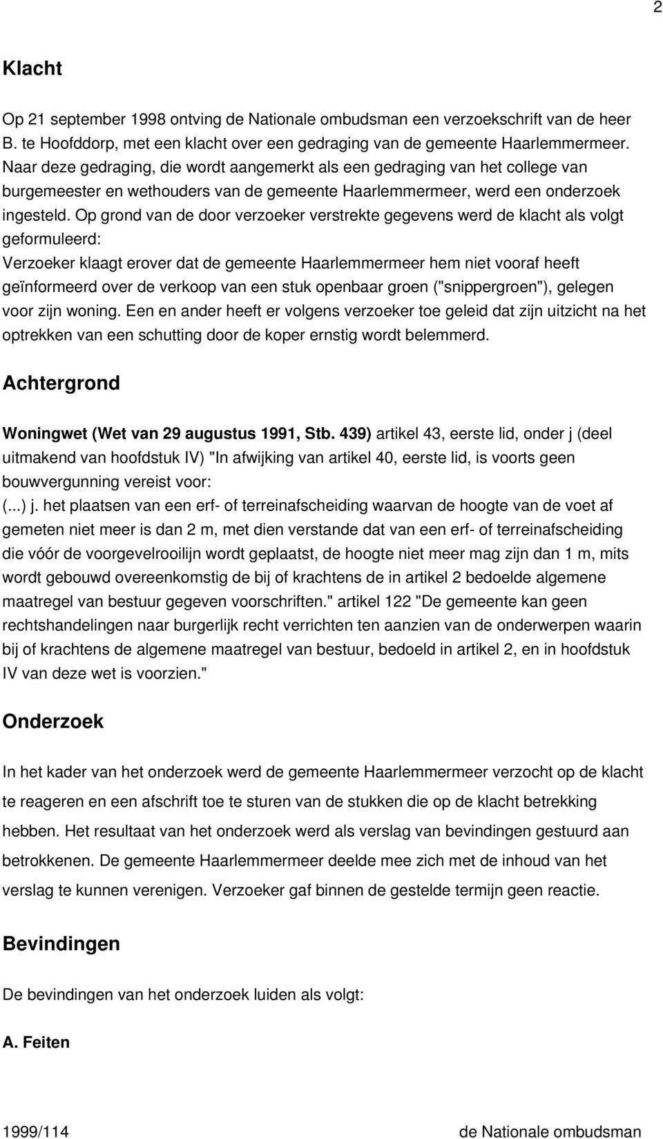 Op grond van de door verzoeker verstrekte gegevens werd de klacht als volgt geformuleerd: Verzoeker klaagt erover dat de gemeente Haarlemmermeer hem niet vooraf heeft geïnformeerd over de verkoop van