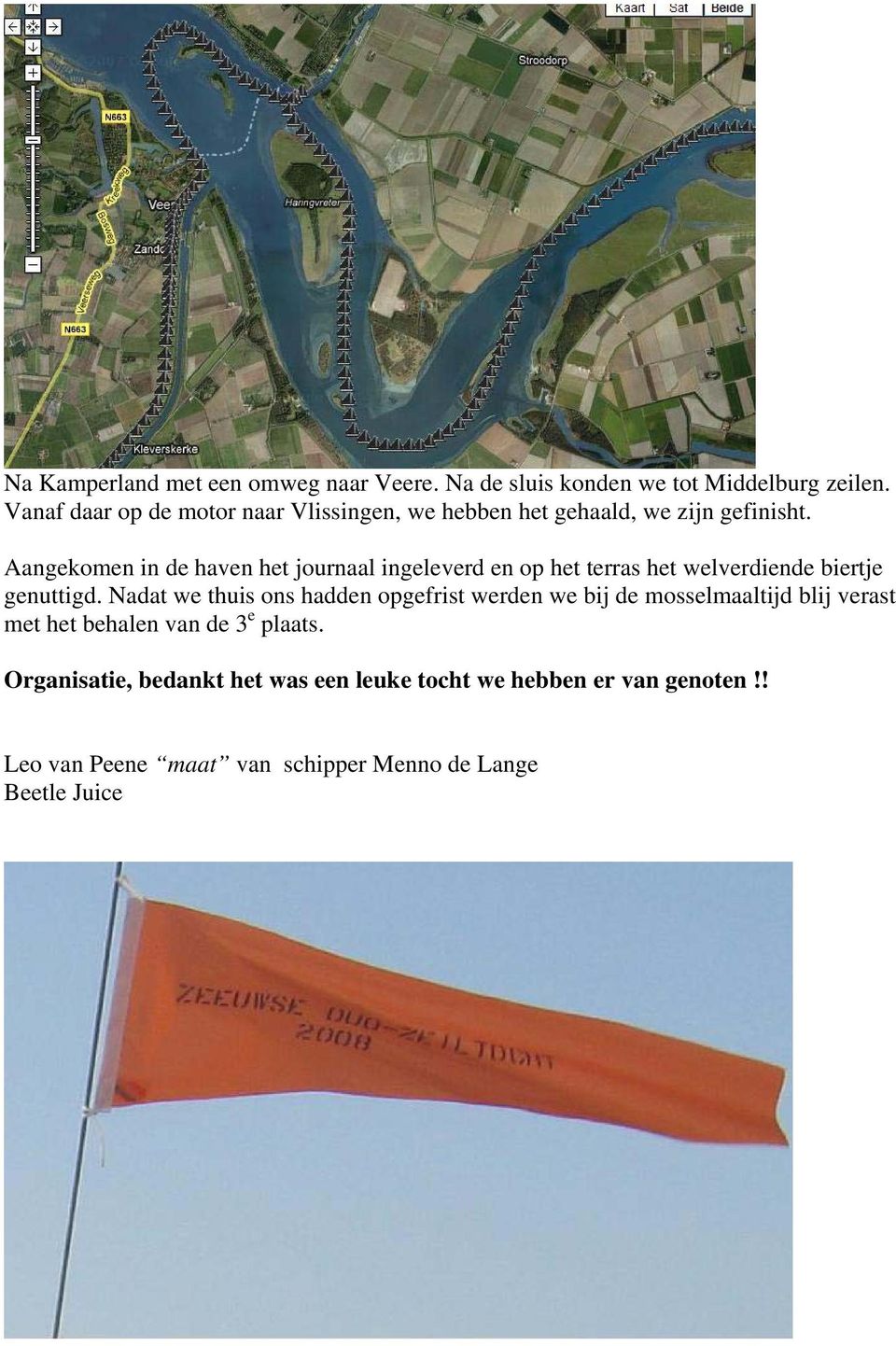 Aangekomen in de haven het journaal ingeleverd en op het terras het welverdiende biertje genuttigd.