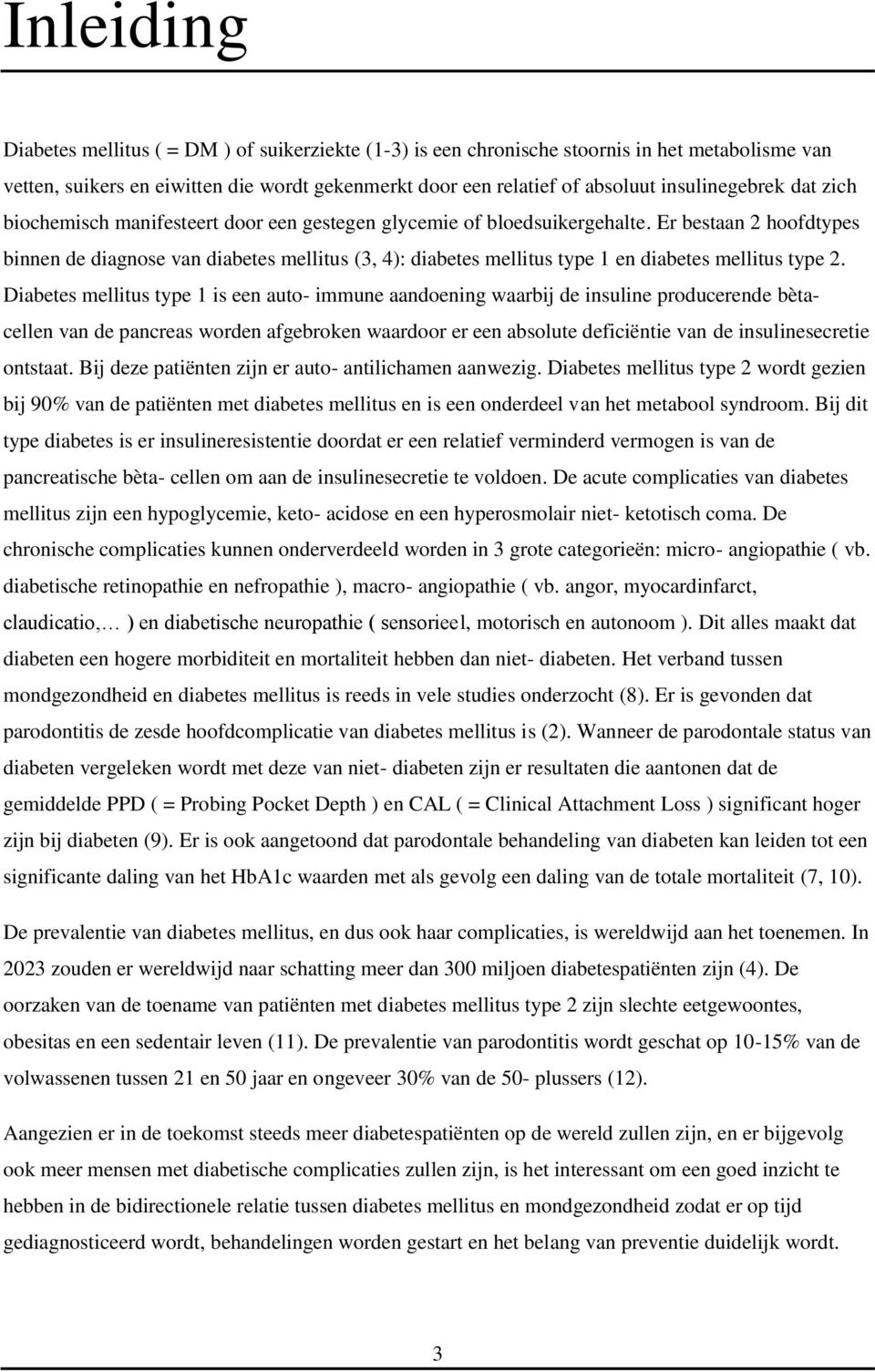 Er bestaan 2 hoofdtypes binnen de diagnose van diabetes mellitus (3, 4): diabetes mellitus type 1 en diabetes mellitus type 2.