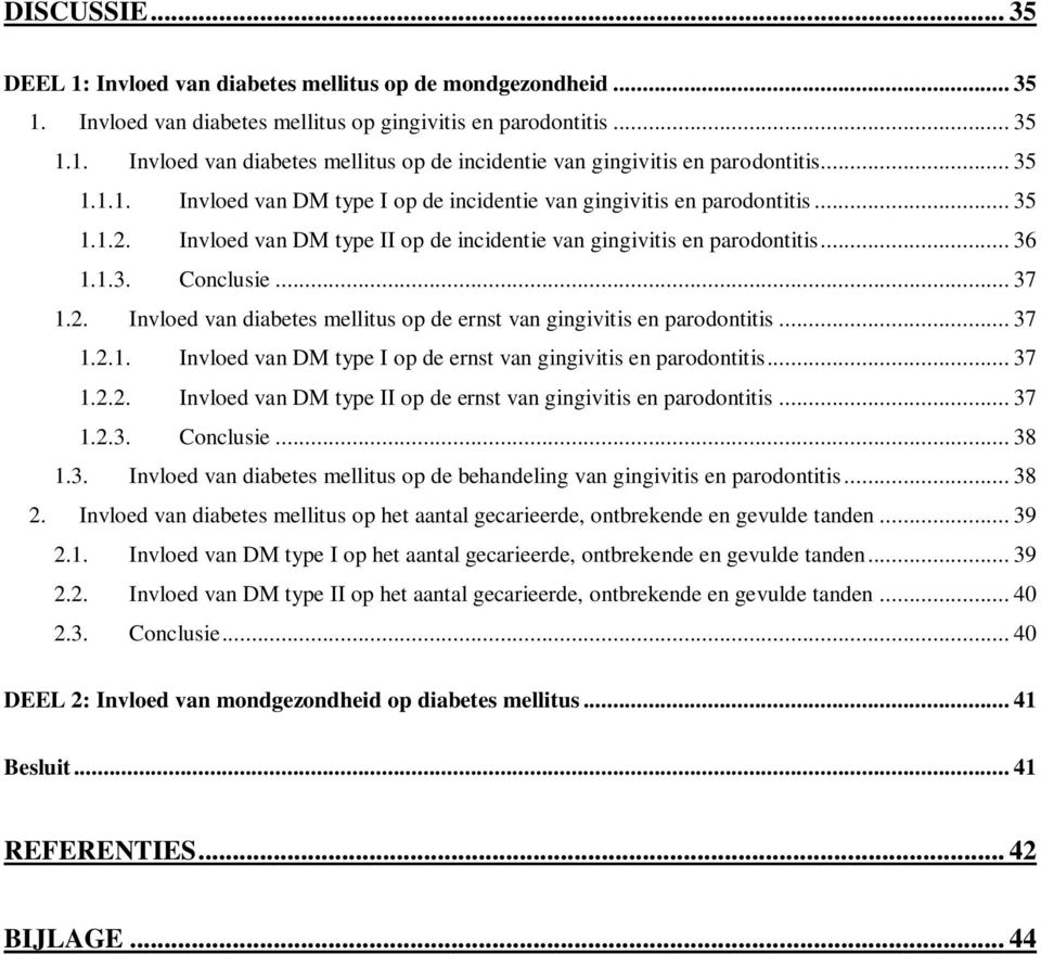 .. 37 1.2.1. Invloed van DM type I op de ernst van gingivitis en parodontitis... 37 1.2.2. Invloed van DM type II op de ernst van gingivitis en parodontitis... 37 1.2.3. Conclusie... 38 1.3. Invloed van diabetes mellitus op de behandeling van gingivitis en parodontitis.