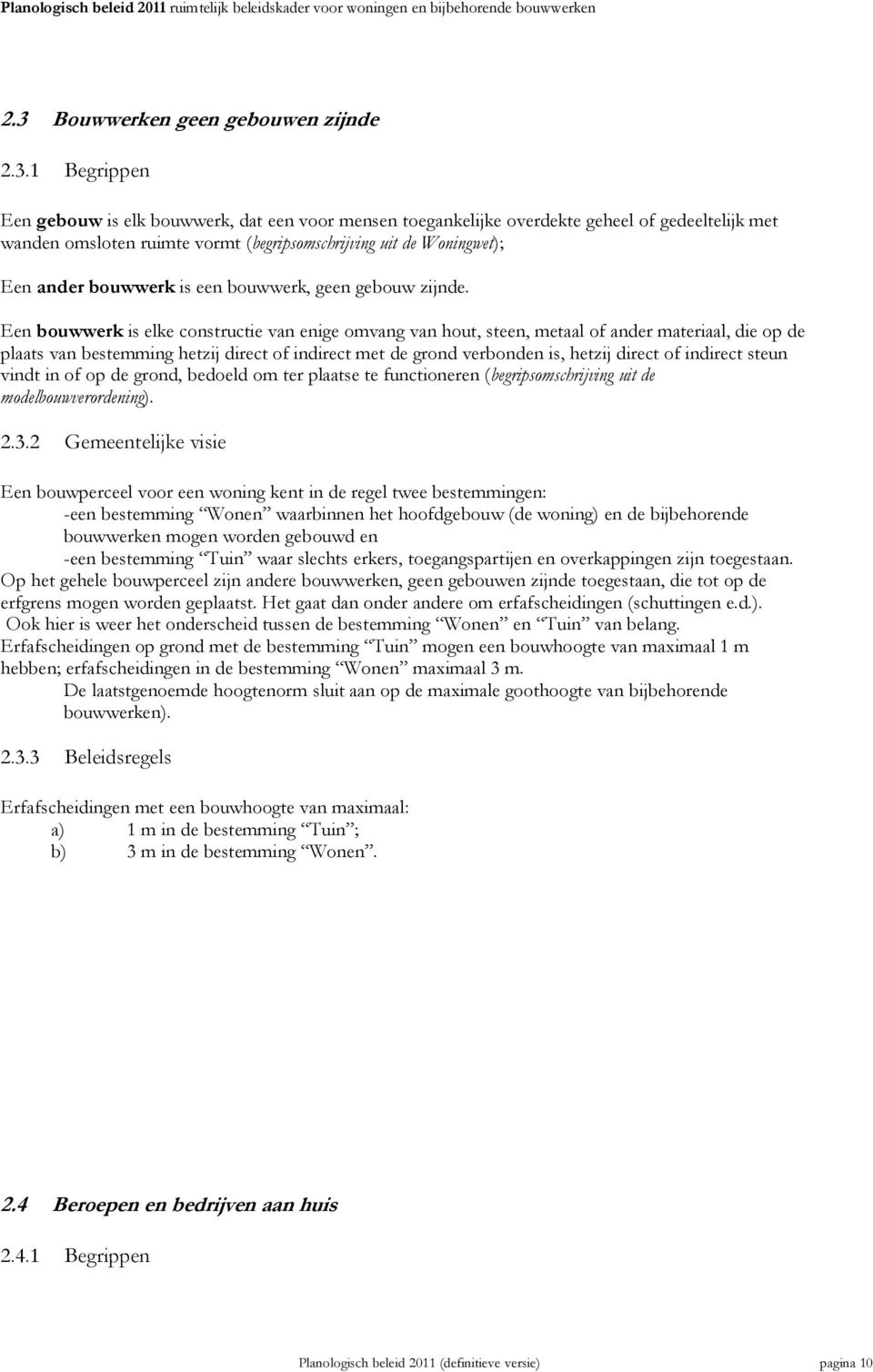 Een bouwwerk is elke constructie van enige omvang van hout, steen, metaal of ander materiaal, die op de plaats van bestemming hetzij direct of indirect met de grond verbonden is, hetzij direct of