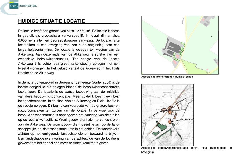 Aan deze zijde van de Akkerweg is sprake van een extensieve bebouwingsstructuur. Ter hoogte van de locatie Akkerweg 6 is echter een groot varkensbedrijf gelegen met een tweetal woningen.