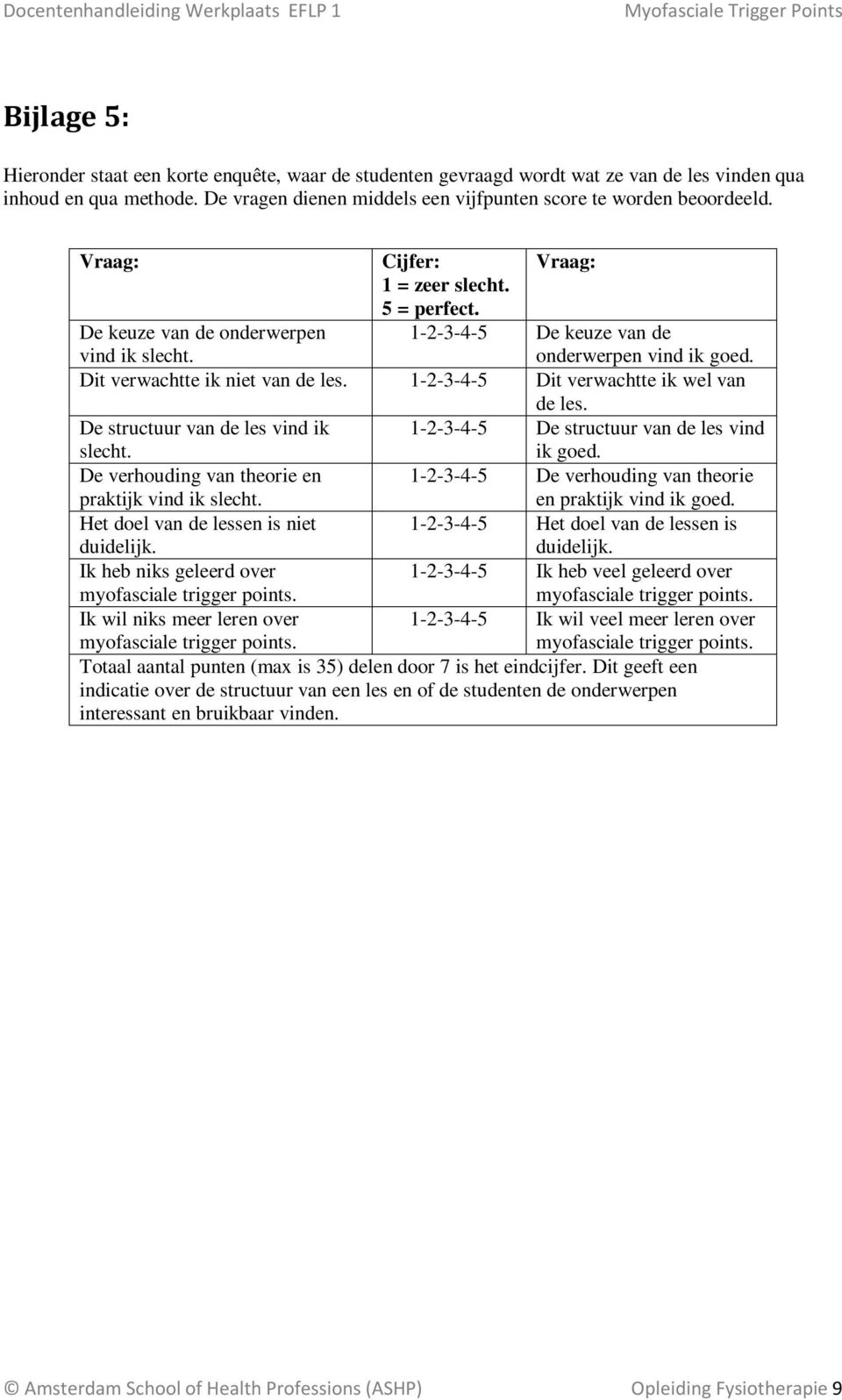 1-2-3-4-5 Dit verwachtte ik wel van de les. De structuur van de les vind ik slecht. 1-2-3-4-5 De structuur van de les vind ik goed. De verhouding van theorie en praktijk vind ik slecht.