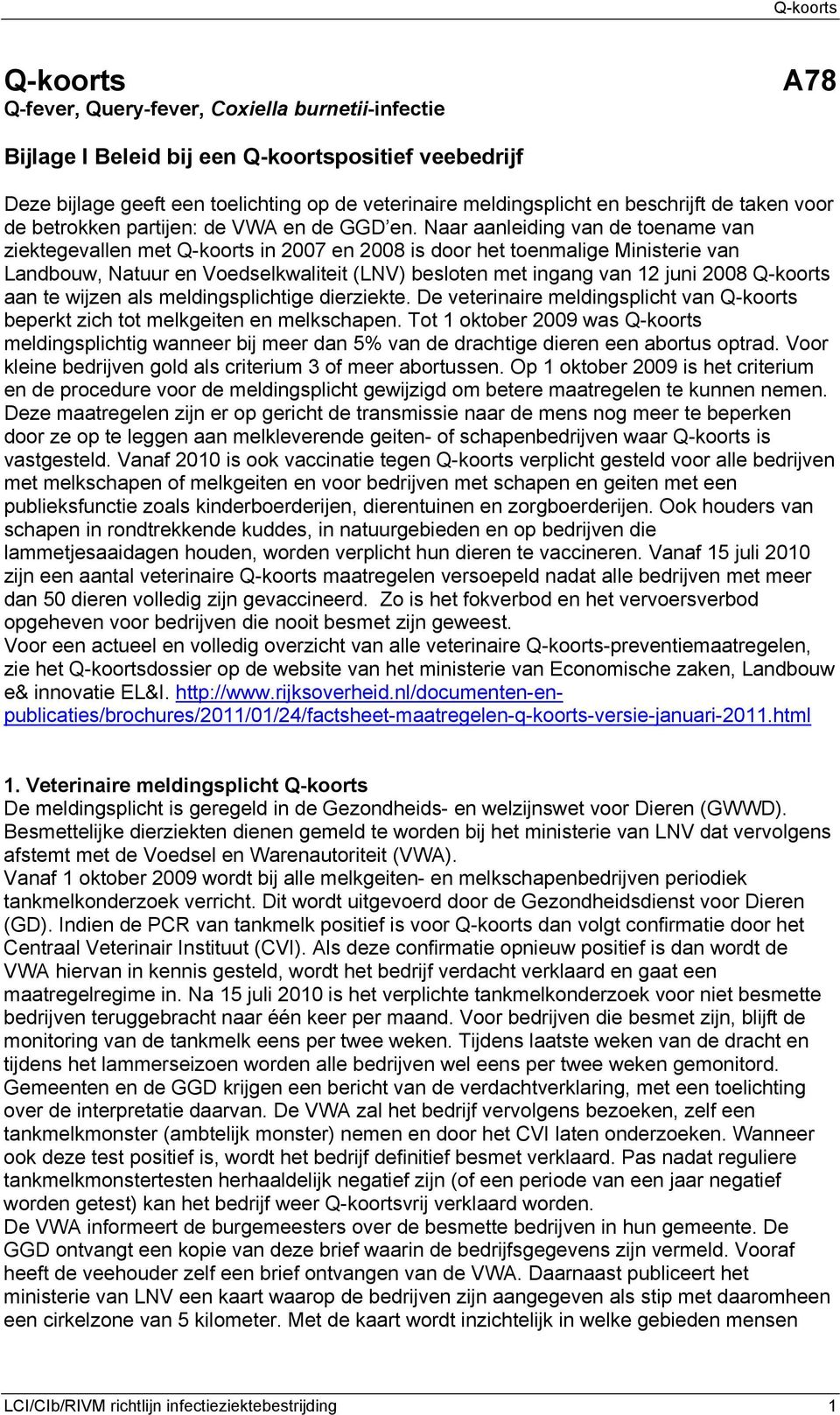 Naar aanleiding van de toename van ziektegevallen met Q-koorts in 2007 en 2008 is door het toenmalige Ministerie van Landbouw, Natuur en Voedselkwaliteit (LNV) besloten met ingang van 12 juni 2008