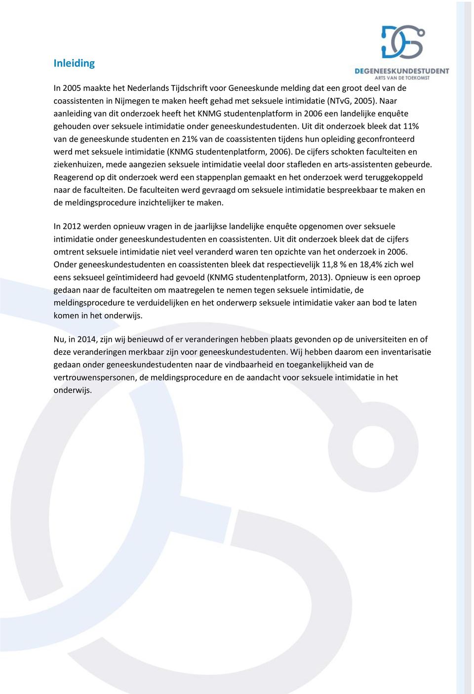 Uit dit onderzoek bleek dat 11% van de geneeskunde studenten en 21% van de coassistenten tijdens hun opleiding geconfronteerd werd met seksuele intimidatie (KNMG studentenplatform, 2006).