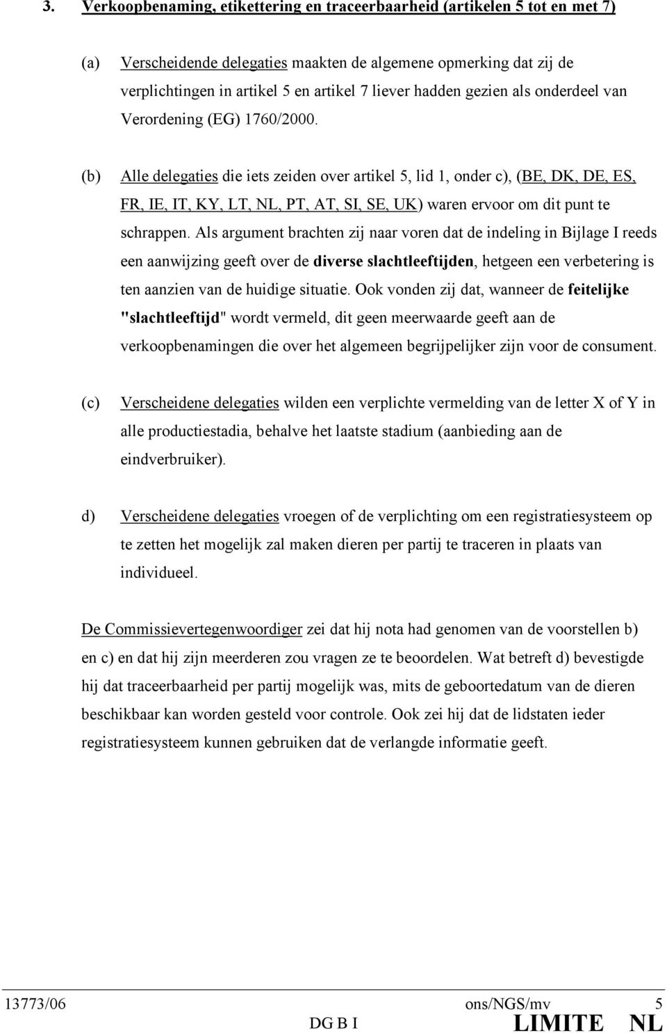 (b) Alle delegaties die iets zeiden over artikel 5, lid 1, onder c), (BE, DK, DE, ES, FR, IE, IT, KY, LT, NL, PT, AT, SI, SE, UK) waren ervoor om dit punt te schrappen.